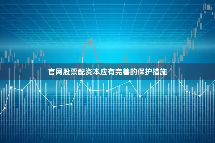 官网股票配资本应有完善的保护措施