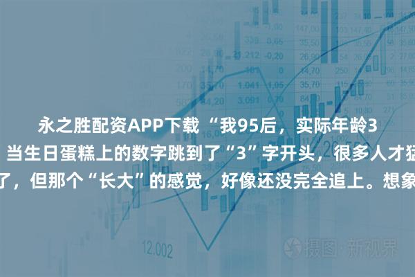永之胜配资APP下载 “我95后，实际年龄30岁，心理年龄18岁”当生日蛋糕上的数字跳到了“3”字开头，很多人才猛然发现：年龄追上了，但那个“长大”的感觉，好像还没完全追上。想象中的三十岁：西装革履，在会议室里运筹帷幄。实际中的三十岁：穿着居家服在沙发上追番，为抽中隐藏款欢呼，手机里最急的催促是队友发的“快上线”。我们白天能写出漂亮的方案，晚上却会为动漫里的剧情掉眼泪；能在客户面前侃侃而谈，回家却对着拼不完的高达模型较劲。父母总念叨：“我三十岁的时候，早就是一家之主了。”而我们，可能还在纠结今晚点哪家外卖。这种“分裂”不是我们